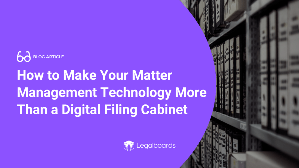 How To Make Your Matter Management Technology More Than A Digital Filing Cabinet