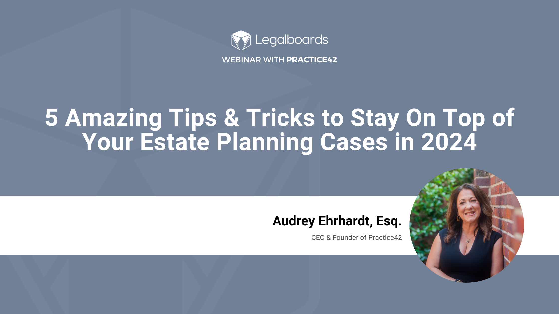 5 Tips & Tricks to Stay on Top of Your Estate Planning Cases in 2024 Webinar
