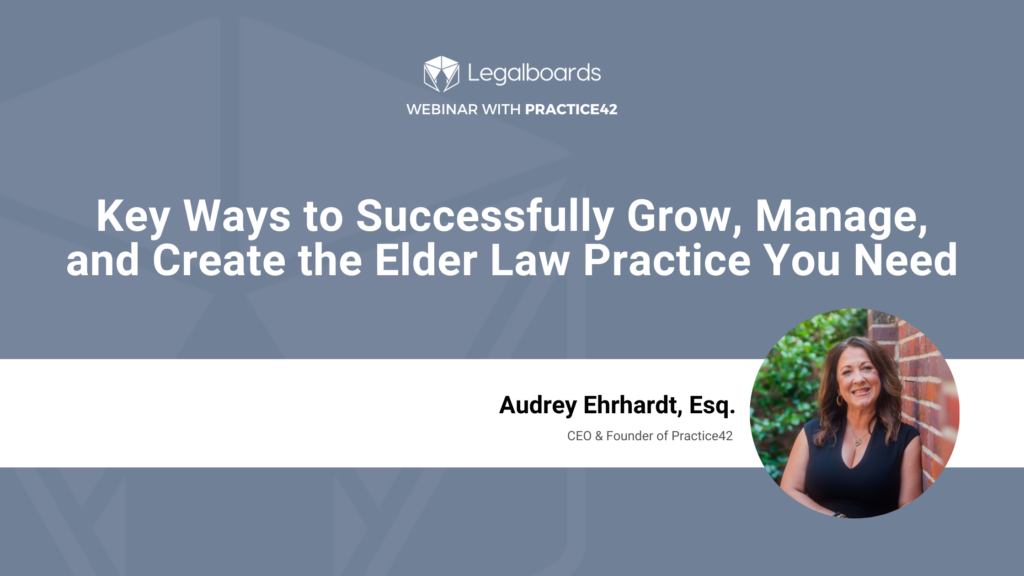 ey Ways to Successfully Grow, Manage, and Create the Elder Law Practice You Need, a webinar hosted by Audrey Ehrhardt, CBC, Esq. from Practice42